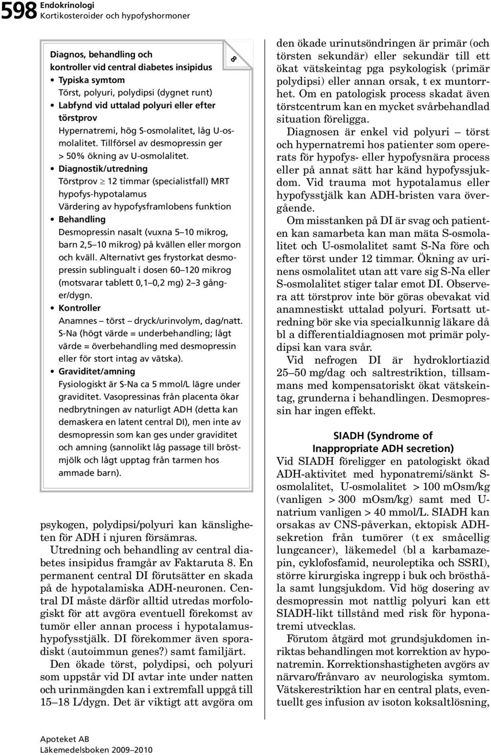 Diagnostik/utredning Törstprov 12 timmar (specialistfall) MRT hypofys-hypotalamus Värdering av hypofysframlobens funktion Behandling Desmopressin nasalt (vuxna 5 10 mikrog, barn 2,5 10 mikrog) på