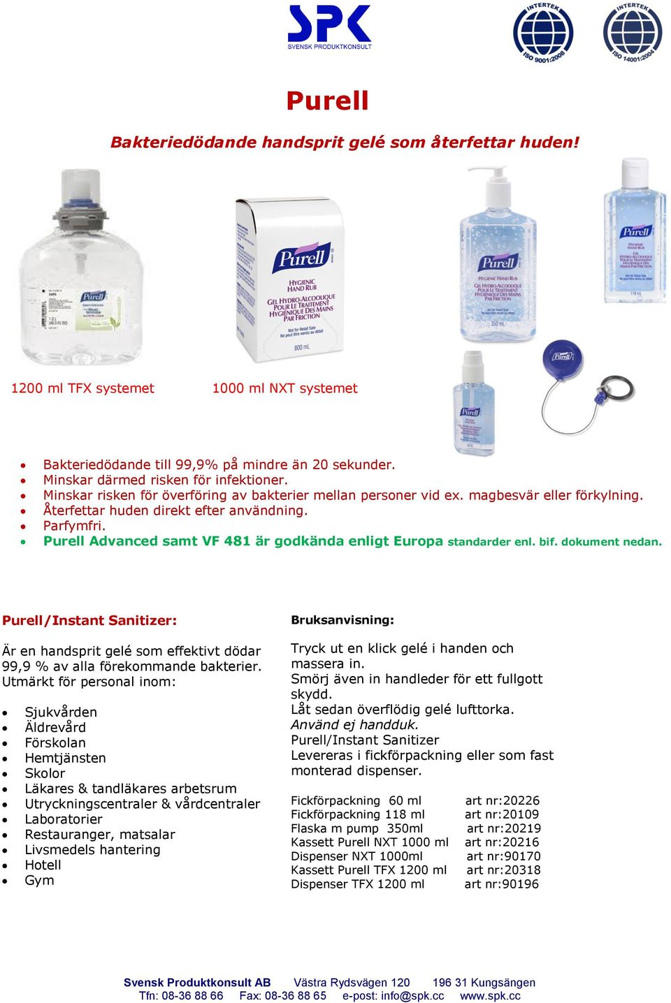 Purell Advanced samt VF 481 är godkända enligt Europa standarder enl. bif. dokument nedan. Purell/Instant Sanitizer: Är en handsprit gelé som effektivt dödar 99,9 % av alla förekommande bakterier.