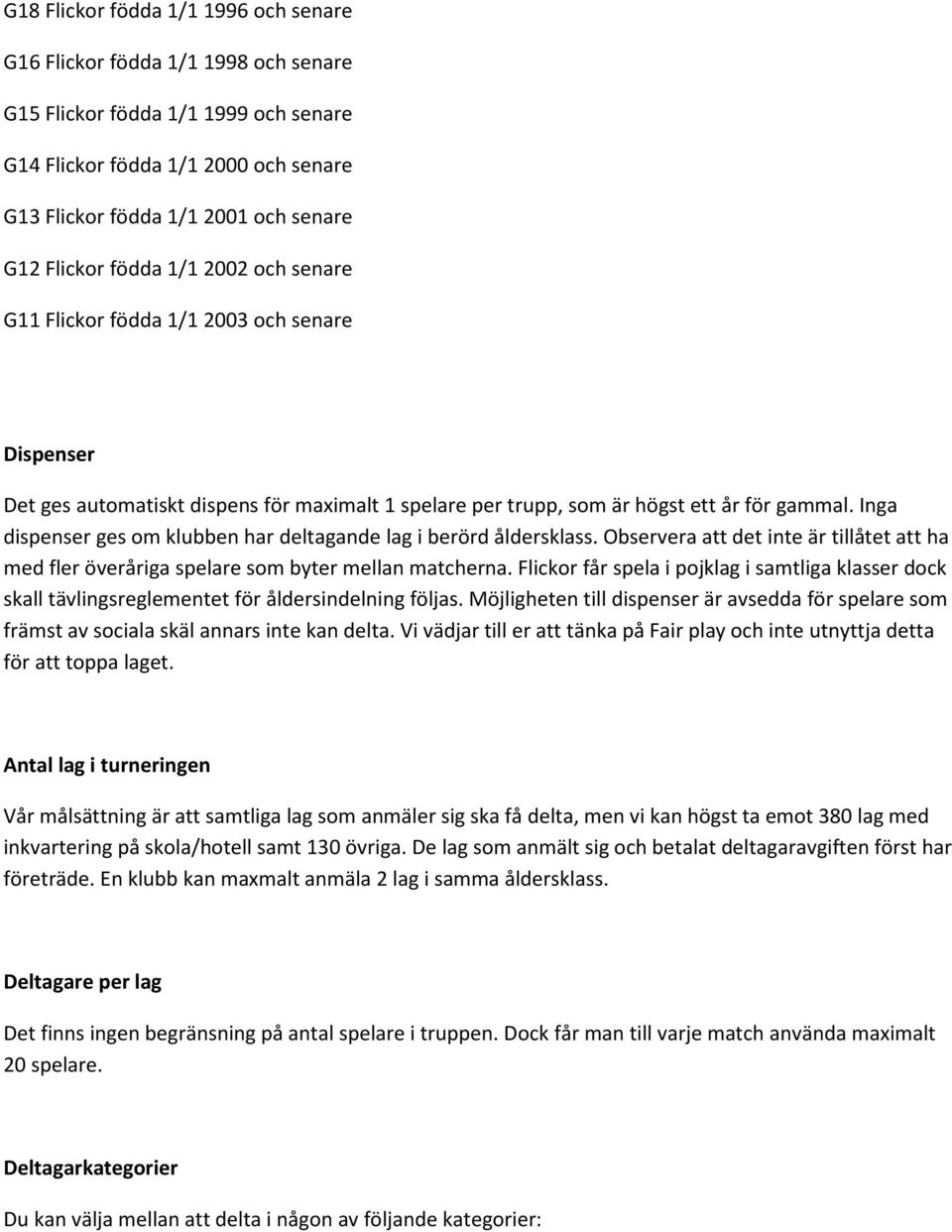 Inga dispenser ges om klubben har deltagande lag i berörd åldersklass. Observera att det inte är tillåtet att ha med fler överåriga spelare som byter mellan matcherna.