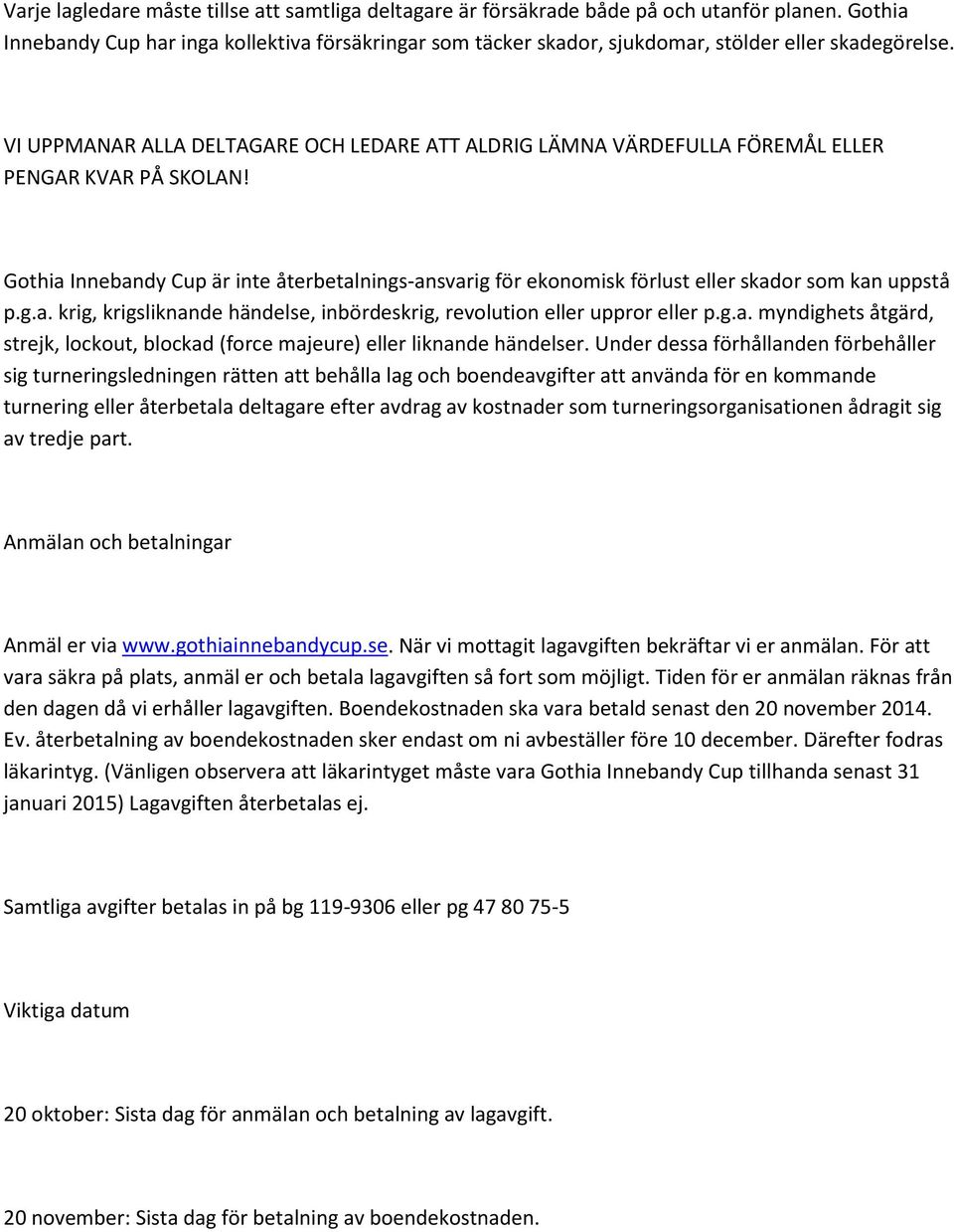 VI UPPMANAR ALLA DELTAGARE OCH LEDARE ATT ALDRIG LÄMNA VÄRDEFULLA FÖREMÅL ELLER PENGAR KVAR PÅ SKOLAN!