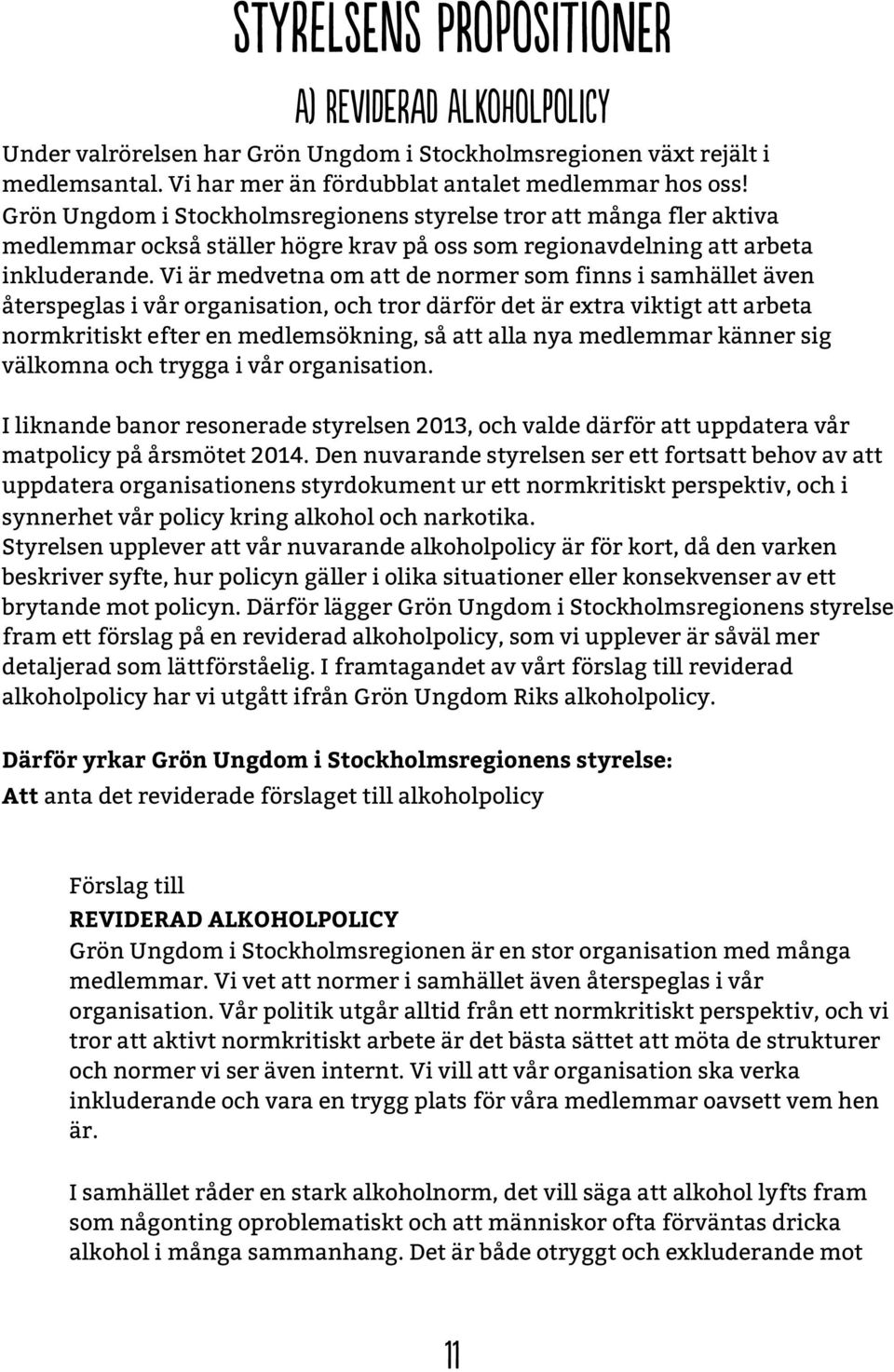 Vi är medvetna om att de normer som finns i samhället även återspeglas i vår organisation, och tror därför det är extra viktigt att arbeta normkritiskt efter en medlemsökning, så att alla nya