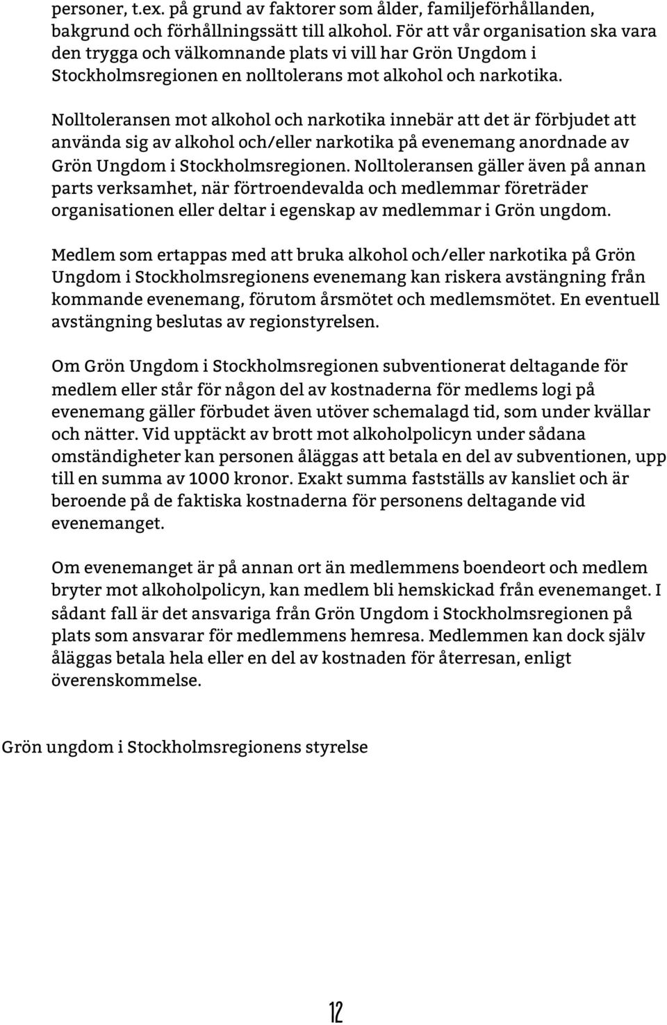 Nolltoleransen mot alkohol och narkotika innebär att det är förbjudet att använda sig av alkohol och/eller narkotika på evenemang anordnade av Grön Ungdom i Stockholmsregionen.