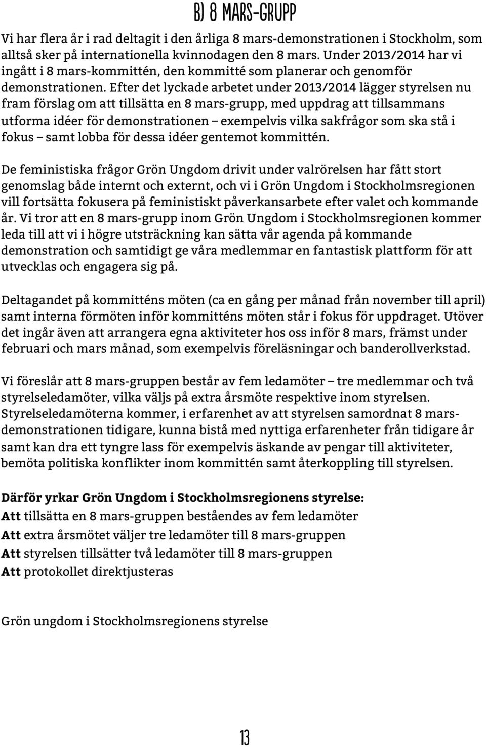 Efter det lyckade arbetet under 2013/2014 lägger styrelsen nu fram förslag om att tillsätta en 8 mars-grupp, med uppdrag att tillsammans utforma idéer för demonstrationen exempelvis vilka sakfrågor