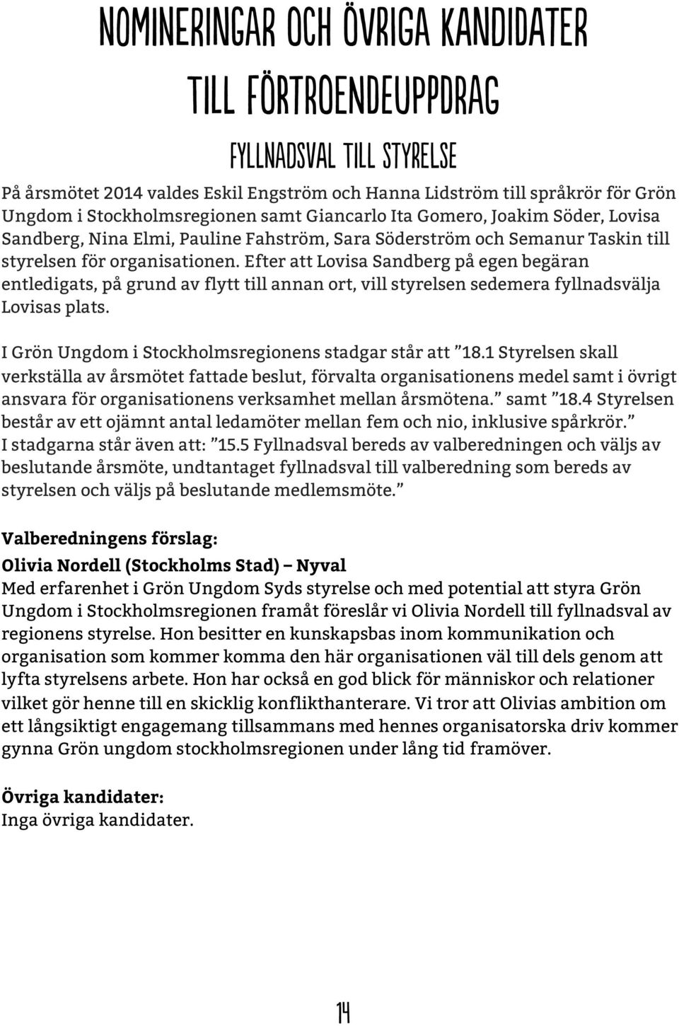 Efter att Lovisa Sandberg på egen begäran entledigats, på grund av flytt till annan ort, vill styrelsen sedemera fyllnadsvälja Lovisas plats. I Grön Ungdom i Stockholmsregionens stadgar står att 18.