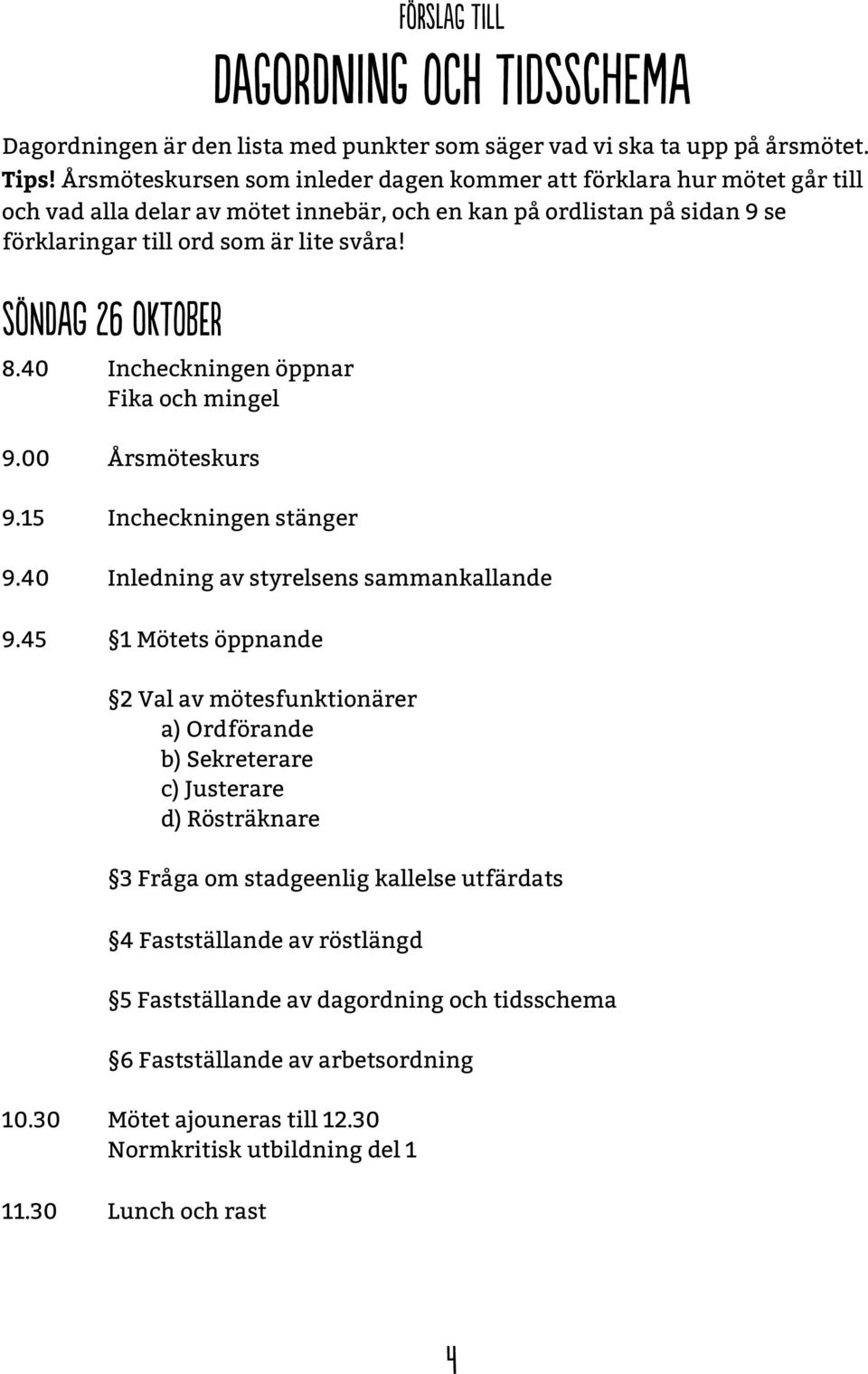 sönd g 6 o t E 8.40 Incheckningen öppnar Fika och mingel 9.00 Årsmöteskurs 9.15 Incheckningen stänger 9.40 Inledning av styrelsens sammankallande 9.