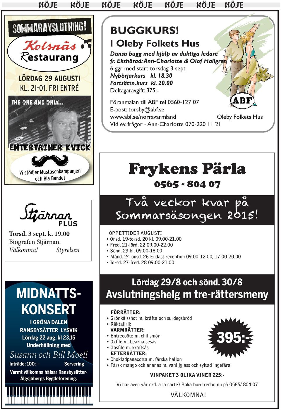 00, 17.00-20.00 Torsd. 27-fred. 28 09.00-21.00 395:- MIDNATTS- KONSERT I GRÖNA DALEN RANSBYSÄTTER LYSVIK Lördag 22 aug. kl 23.