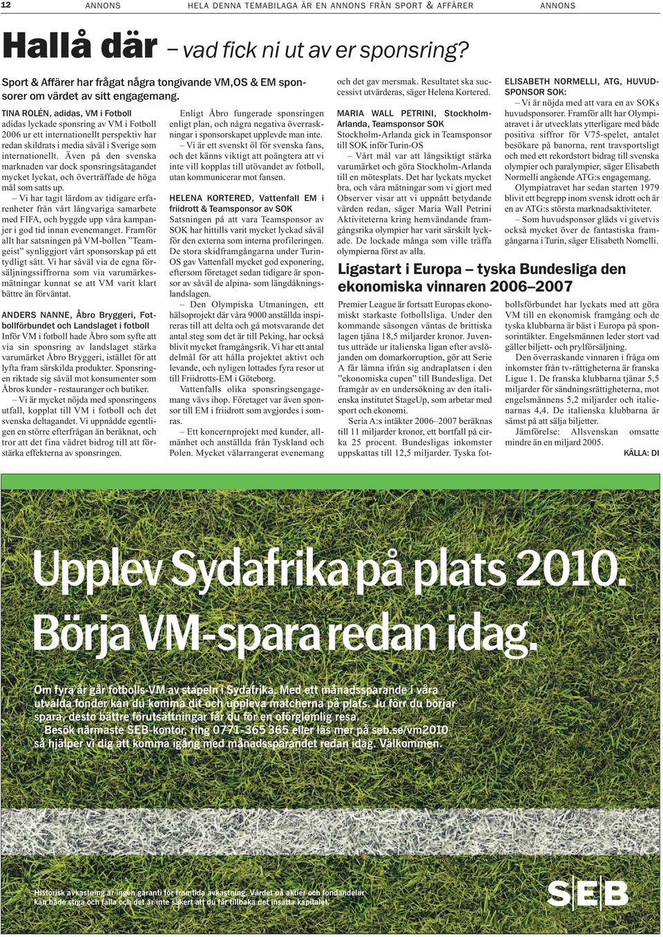TINA ROLÉN, adidas, VM i Fotboll adidas lyckade sponsring av VM i Fotboll 2006 ur ett internationellt perspektiv har redan skildrats i media såväl i Sverige som internationellt.