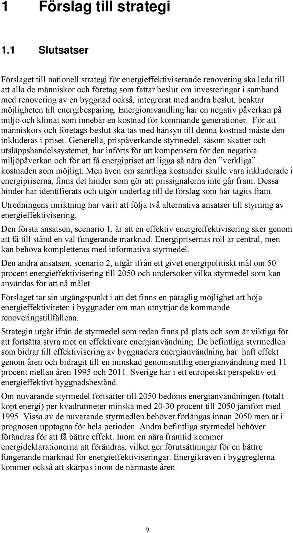 byggnad också, integrerat med andra beslut, beaktar möjligheten till energibesparing. Energiomvandling har en negativ påverkan på miljö och klimat som innebär en kostnad för kommande generationer.