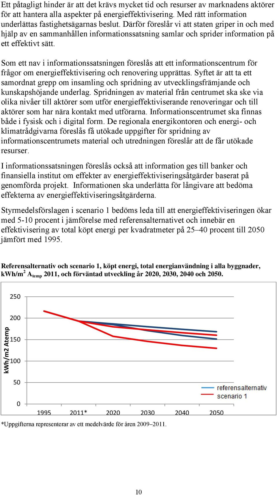 Som ett nav i informationssatsningen föreslås att ett informationscentrum för frågor om energieffektivisering och renovering upprättas.