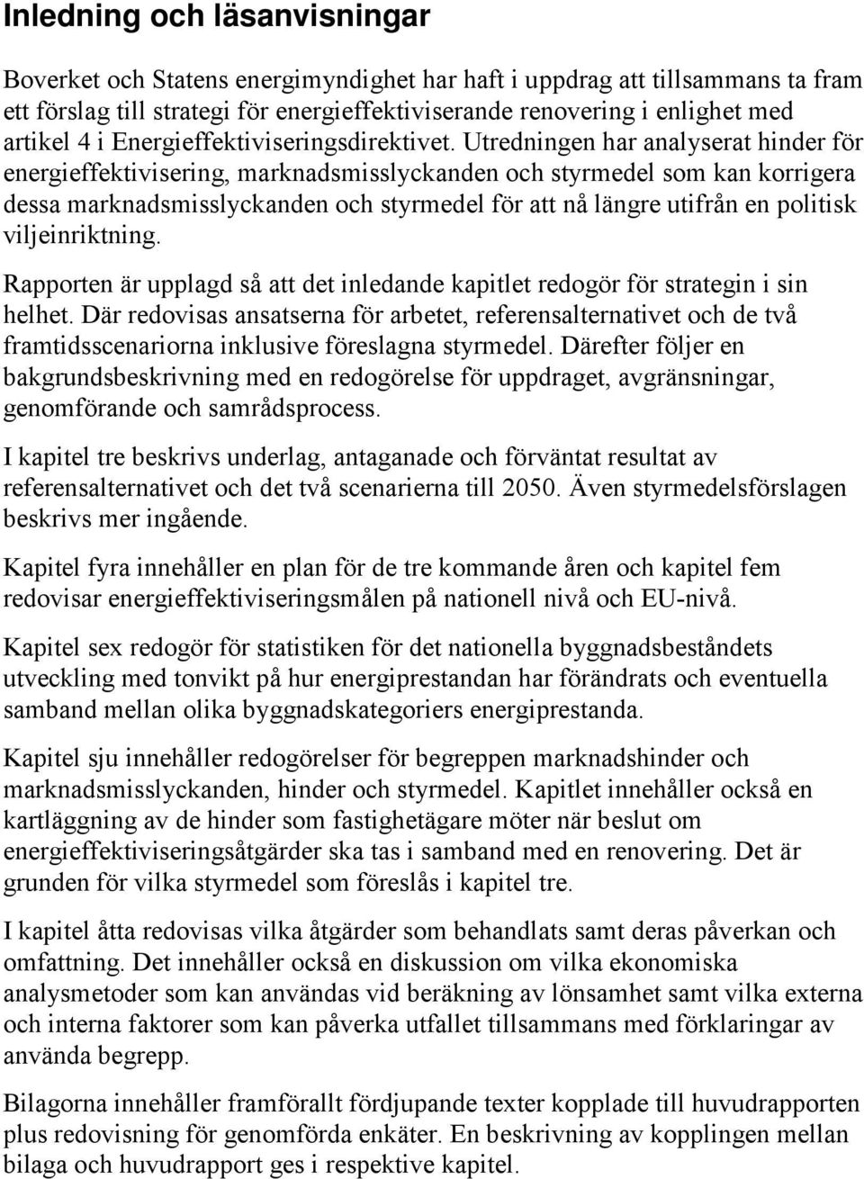 Utredningen har analyserat hinder för energieffektivisering, marknadsmisslyckanden och styrmedel som kan korrigera dessa marknadsmisslyckanden och styrmedel för att nå längre utifrån en politisk