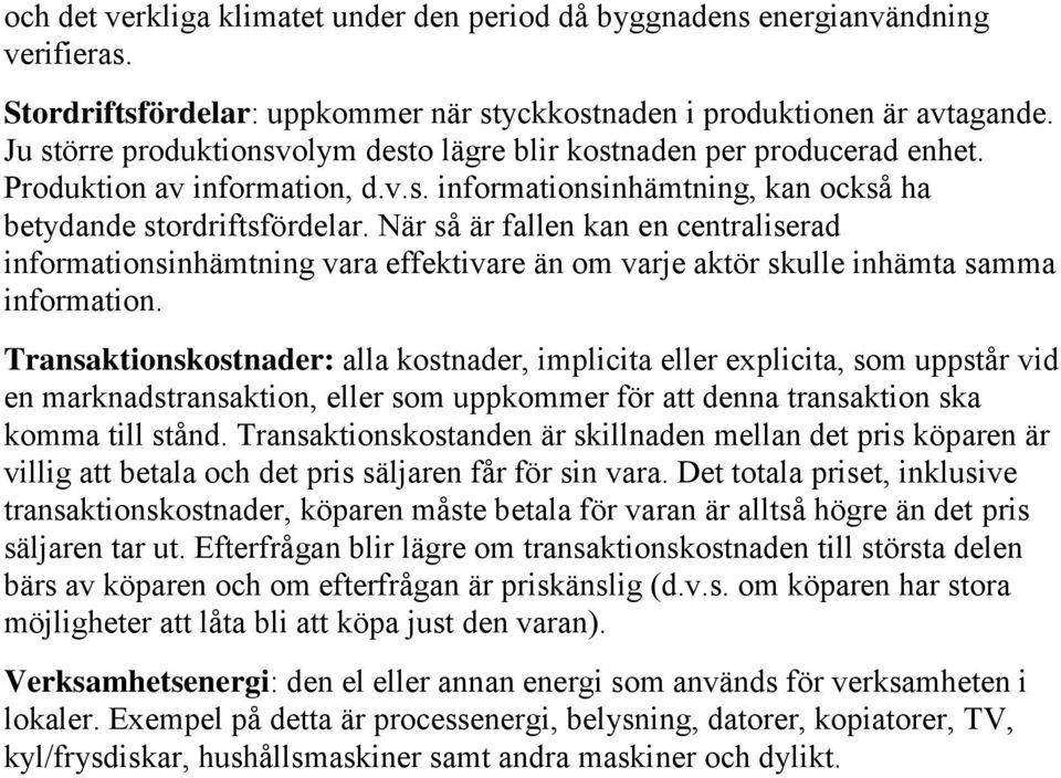 När så är fallen kan en centraliserad informationsinhämtning vara effektivare än om varje aktör skulle inhämta samma information.