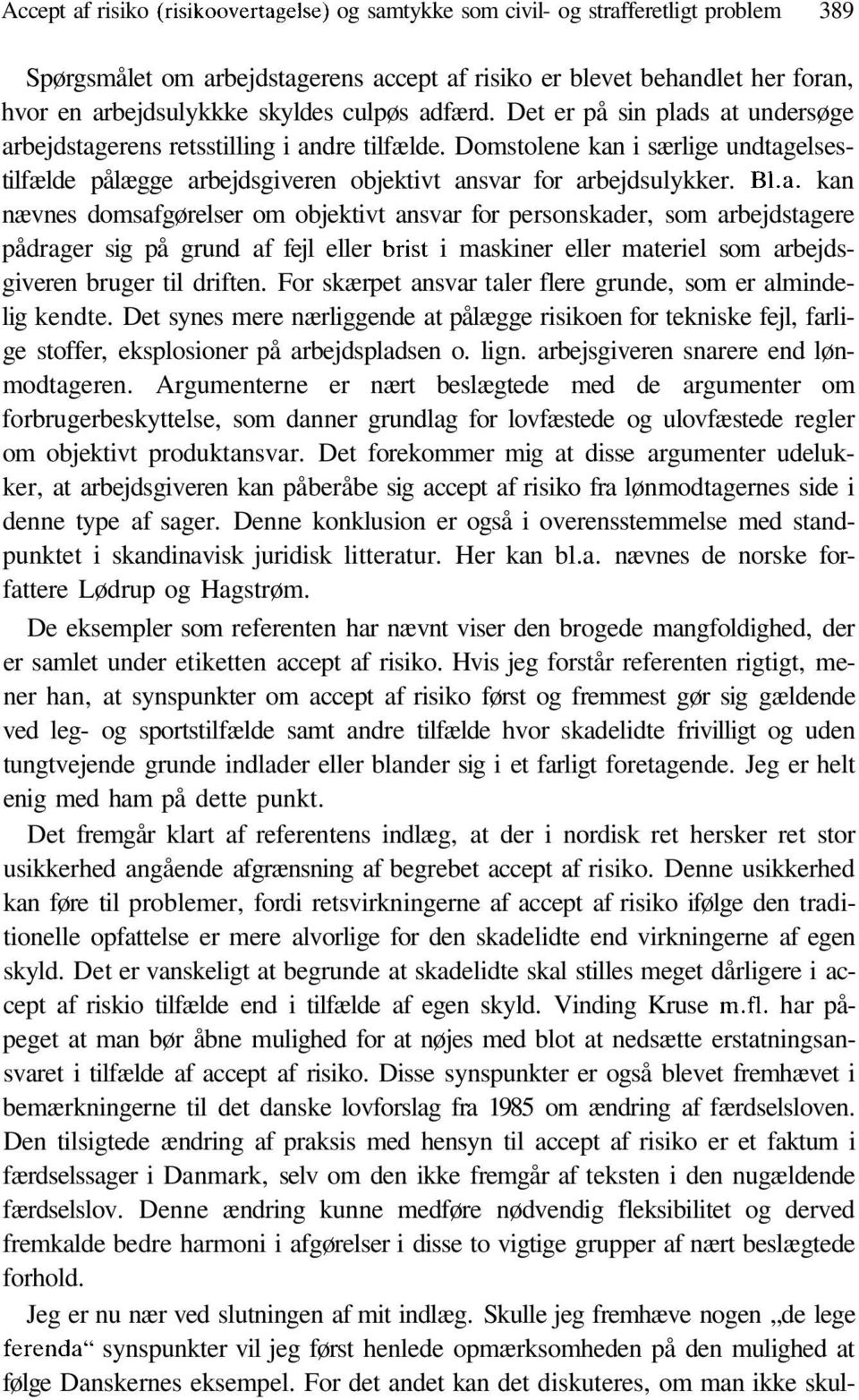 Bl.a. kan nævnes domsafgørelser om objektivt ansvar for personskader, som arbejdstagere pådrager sig på grund af fejl eller brist i maskiner eller materiel som arbejdsgiveren bruger til driften.