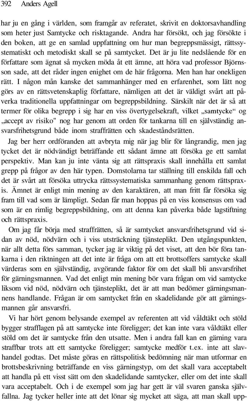 Det är ju lite nedslående för en författare som ägnat så mycken möda åt ett ämne, att höra vad professor Björnsson sade, att det råder ingen enighet om de här frågorna. Men han har onekligen rätt.