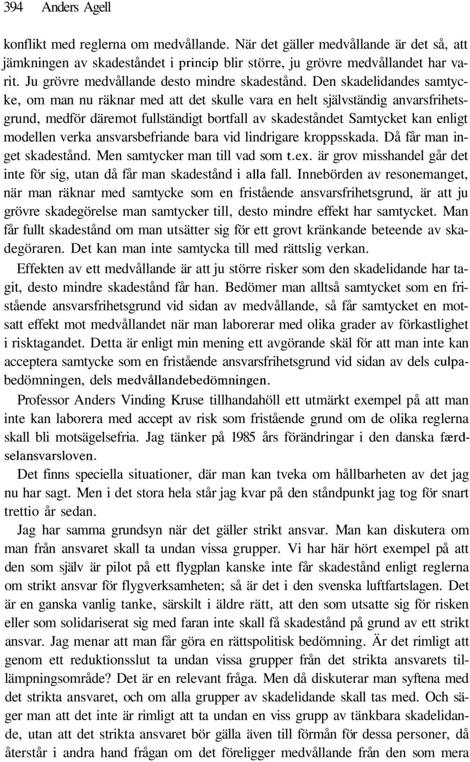 Den skadelidandes samtycke, om man nu räknar med att det skulle vara en helt självständig anvarsfrihetsgrund, medför däremot fullständigt bortfall av skadeståndet Samtycket kan enligt modellen verka