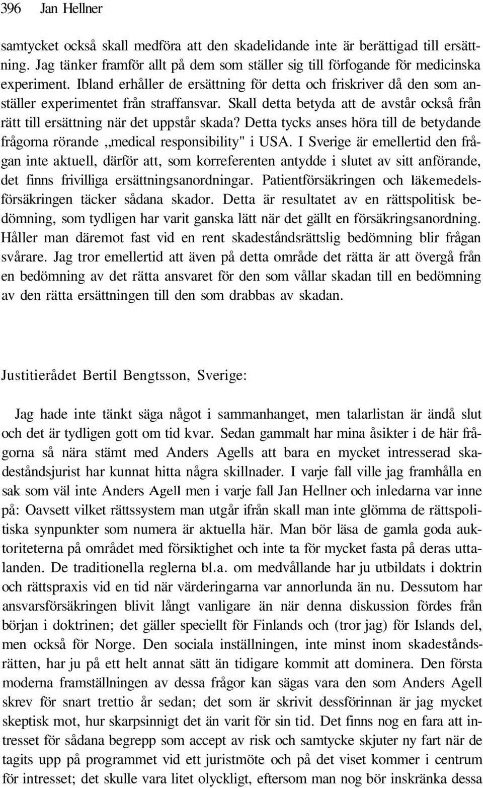 Detta tycks anses höra till de betydande frågorna rörande medical responsibility" i USA.