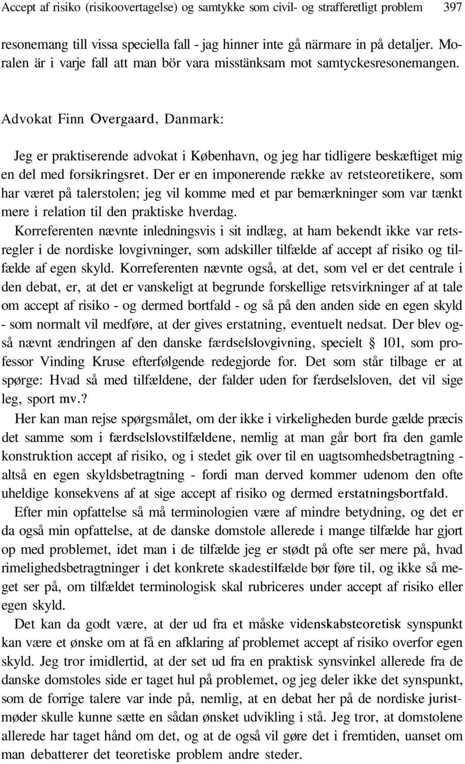 Advokat Finn Overgaard, Danmark: Jeg er praktiserende advokat i København, og jeg har tidligere beskæftiget mig en del med forsikringsret.