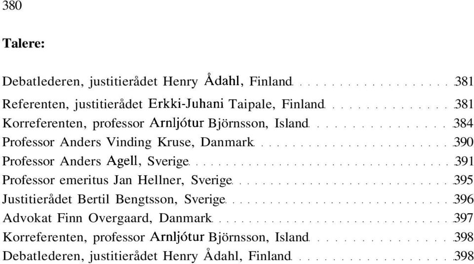 Agell, Sverige 391 Professor emeritus Jan Hellner, Sverige 395 Justitierådet Bertil Bengtsson, Sverige 396 Advokat Finn