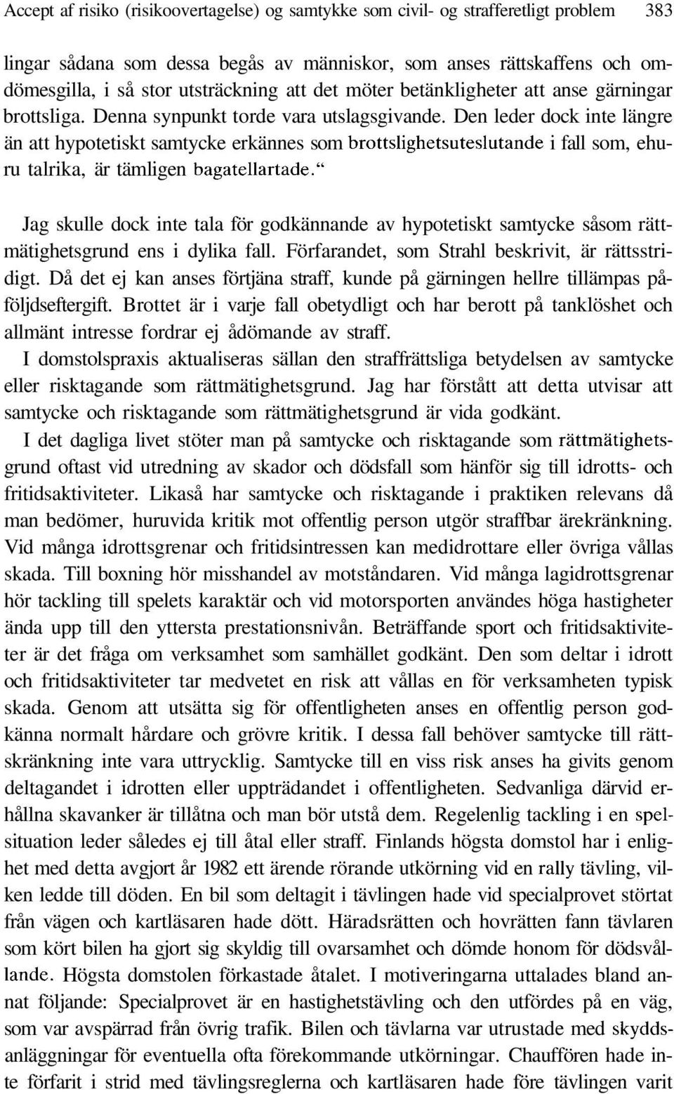 Den leder dock inte längre än att hypotetiskt samtycke erkännes som brottslighetsuteslutande i fall som, ehuru talrika, är tämligen bagatellartade.