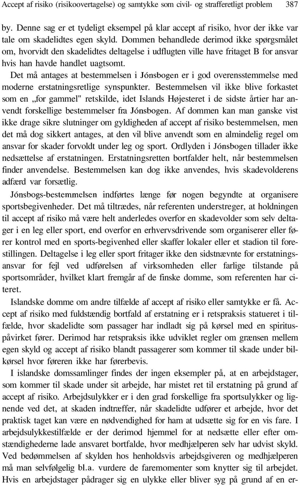 Dommen behandlede derimod ikke spørgsmålet om, hvorvidt den skadelidtes deltagelse i udflugten ville have fritaget B for ansvar hvis han havde handlet uagtsomt.