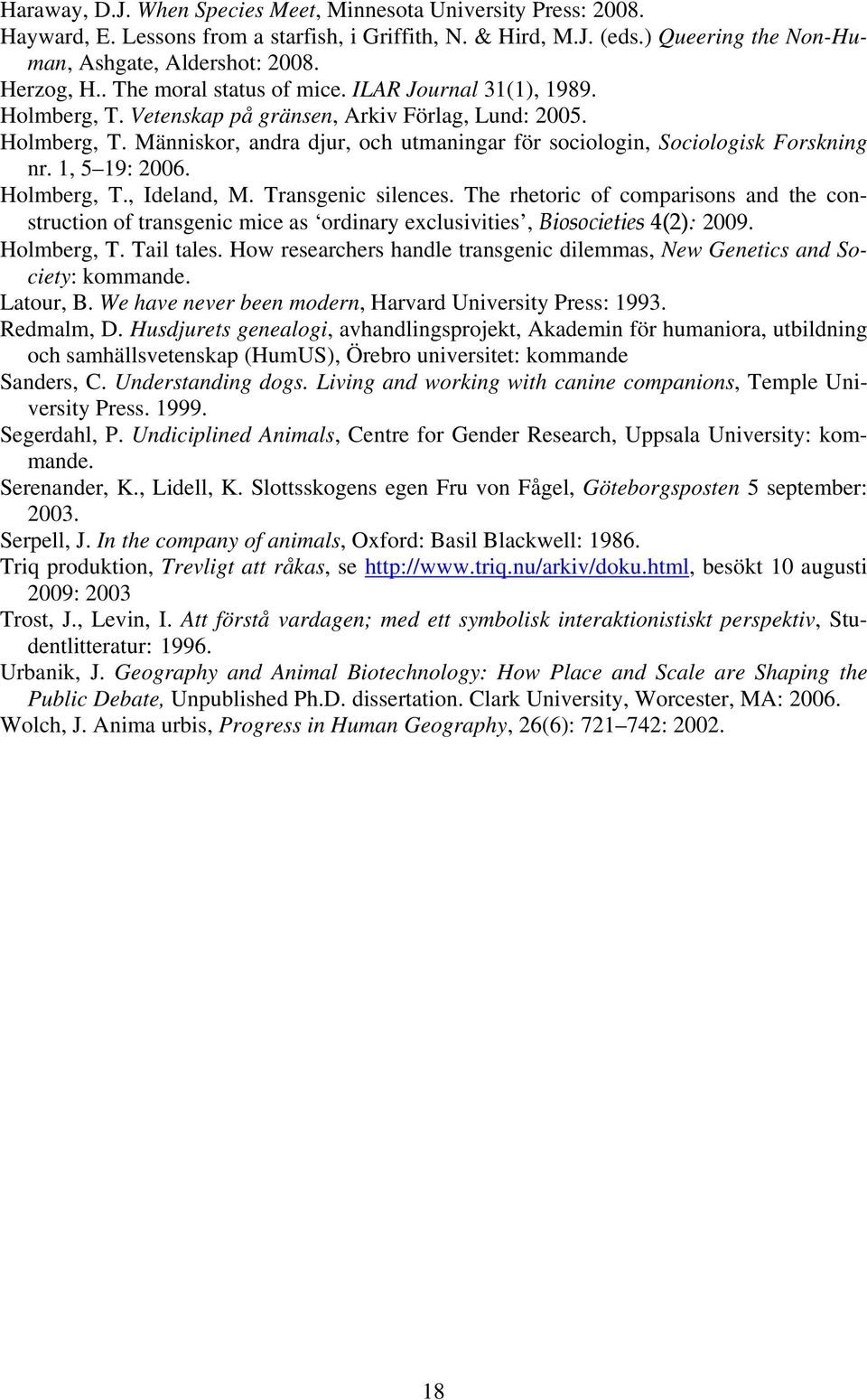 1, 5 19: 2006. Holmberg, T., Ideland, M. Transgenic silences. The rhetoric of comparisons and the construction of transgenic mice as ordinary exclusivities, Biosocieties 4(2): 2009. Holmberg, T. Tail tales.