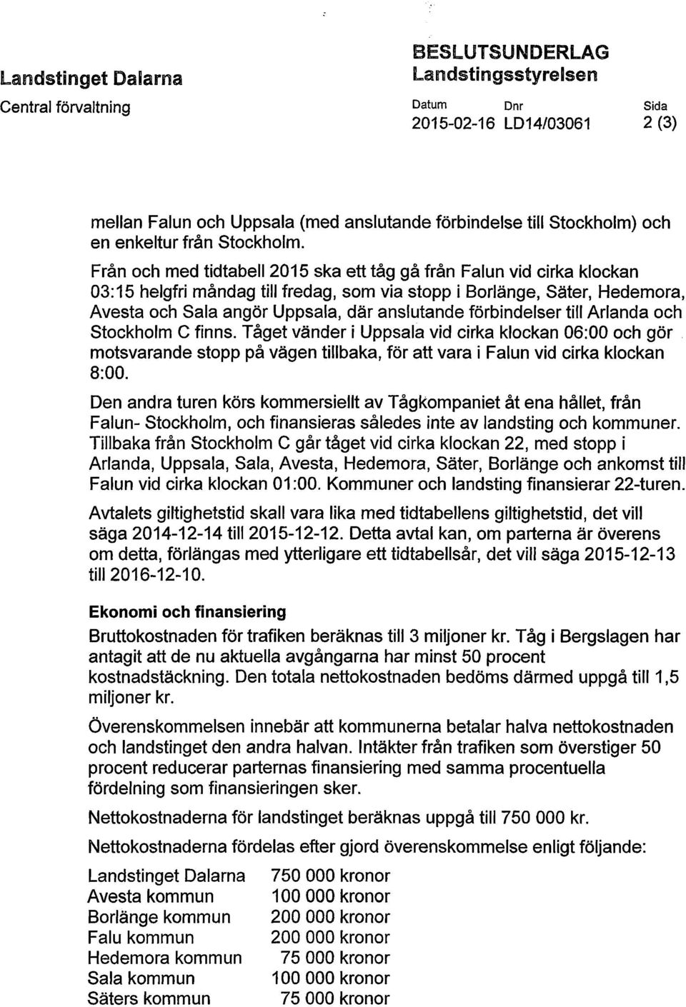 Från och med tidtabell 2015 ska ett tåg gå från Falun vid cirka klockan 03:15 helgfri måndag till fredag, som via stopp i Borlänge, Säter, Hedemora, Avesta och Sala angör Uppsala, där anslutande