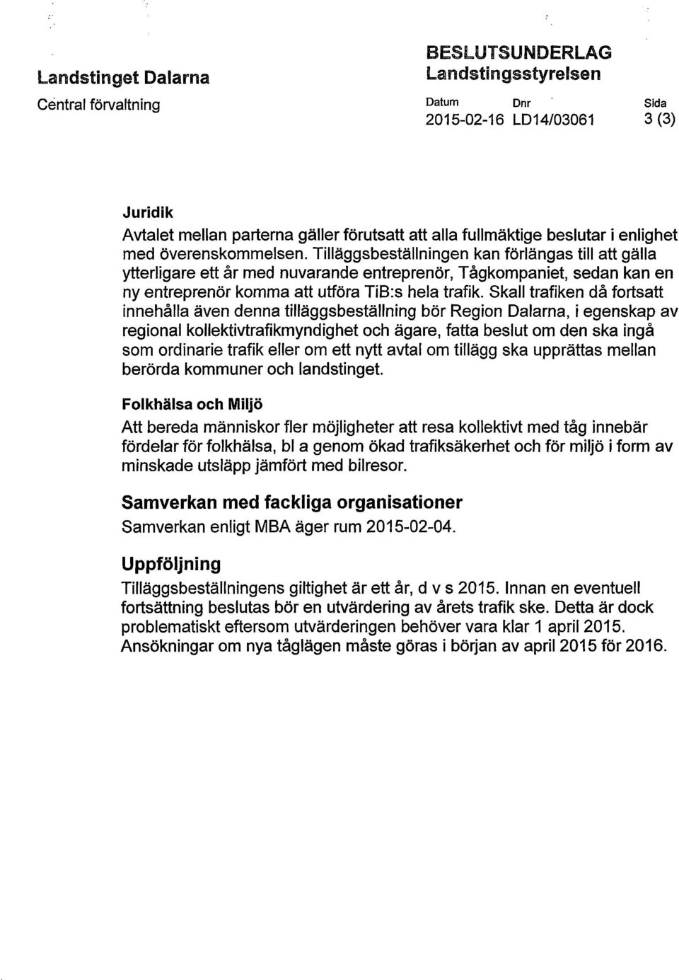 Tilläggsbeställningen kan förlängas till att gälla ytterligare ett år med nuvarande entreprenör, Tågkompaniet, sedan kan en ny entreprenör komma att utföra TiB:s hela trafik.