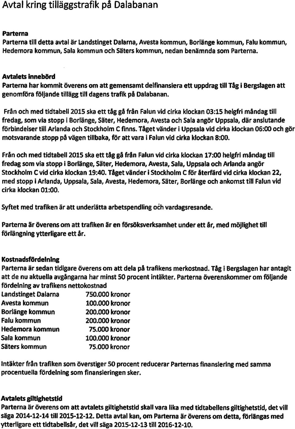 Från och med tidtabell 2015 ska ett tåg gå från Falun vid cirka klockan 03:15 helgfri måndag till fredag, som via stopp i Borlänge, Säter, Hedemora, Avesta och Sala angör Uppsala, där anslutande