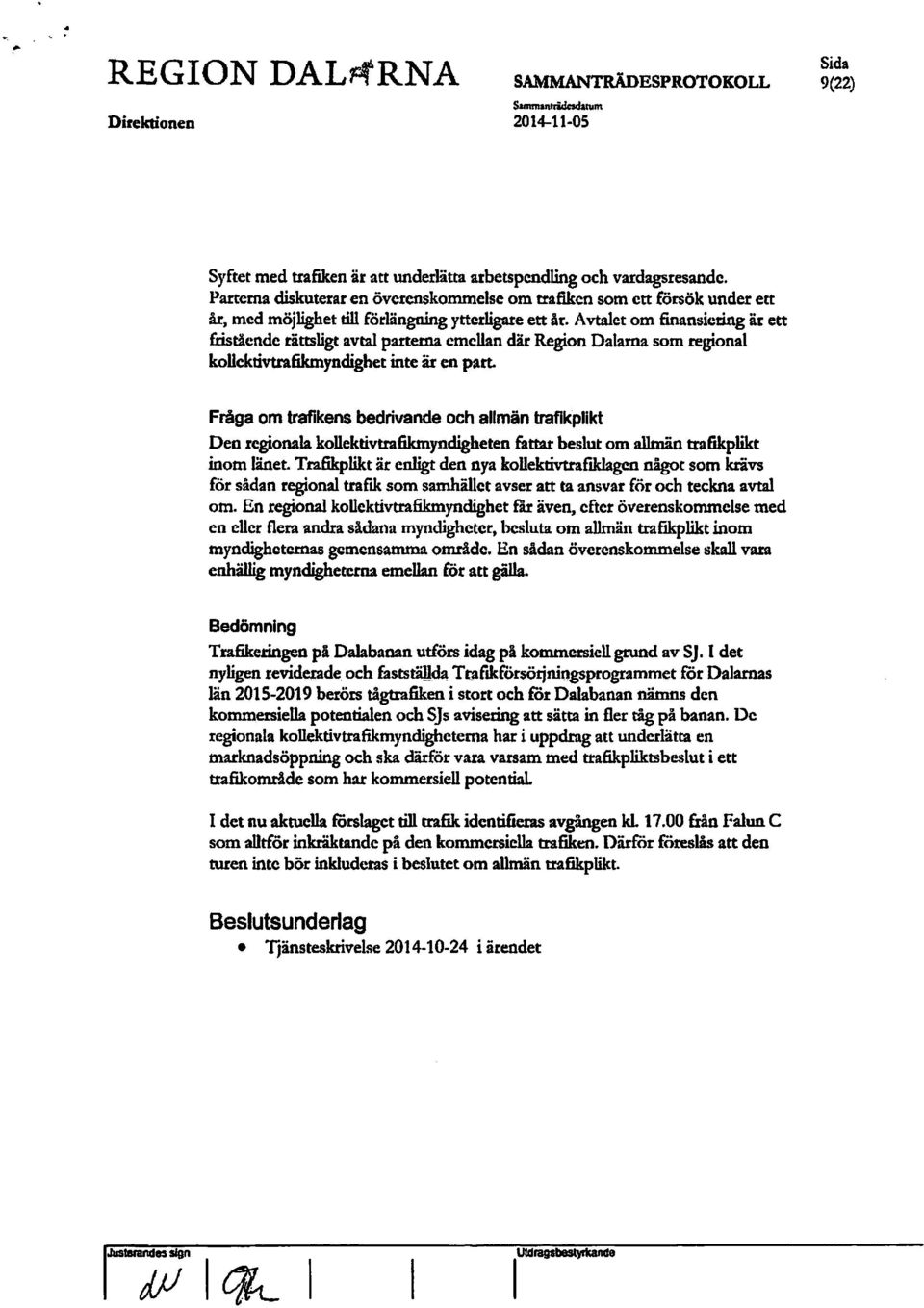 Avtalet om finansiering är ett fristicndc rättsligt avtal parterna emellan där Region Dalarna som regional kollektivtrafikmyndighet inte är en part.