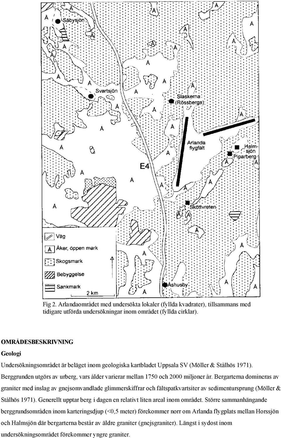 Berggrunden utgörs av urberg, vars ålder varierar mellan 1750 och 2000 miljoner år.