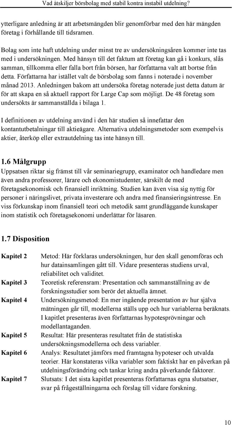 Med hänsyn till det faktum att företag kan gå i konkurs, slås samman, tillkomma eller falla bort från börsen, har författarna valt att bortse från detta.