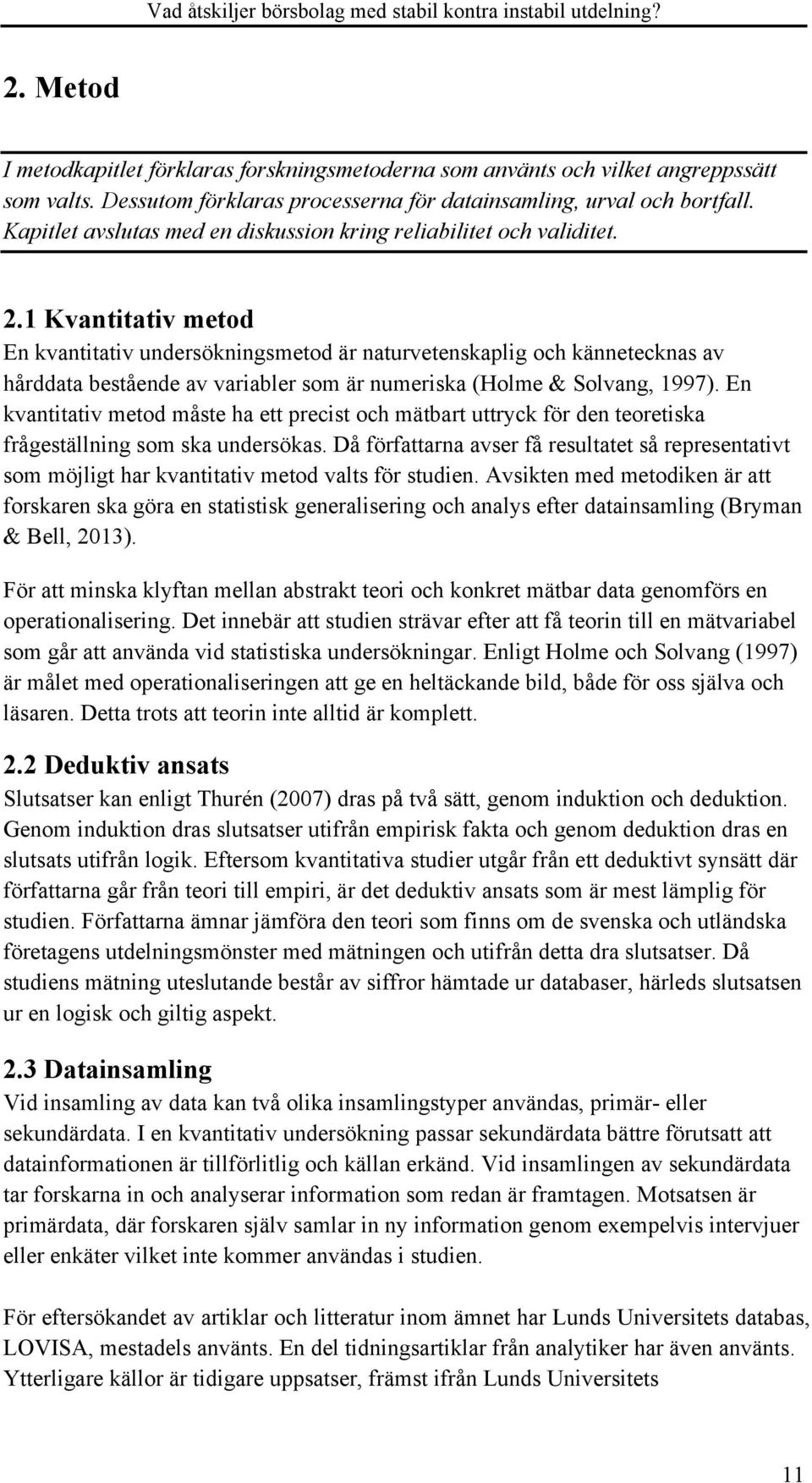 1 Kvantitativ metod En kvantitativ undersökningsmetod är naturvetenskaplig och kännetecknas av hårddata bestående av variabler som är numeriska (Holme & Solvang, 1997).