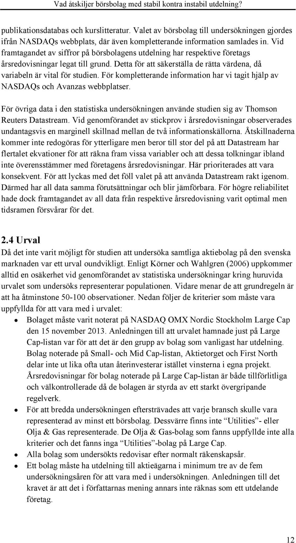 För kompletterande information har vi tagit hjälp av NASDAQs och Avanzas webbplatser. För övriga data i den statistiska undersökningen använde studien sig av Thomson Reuters Datastream.