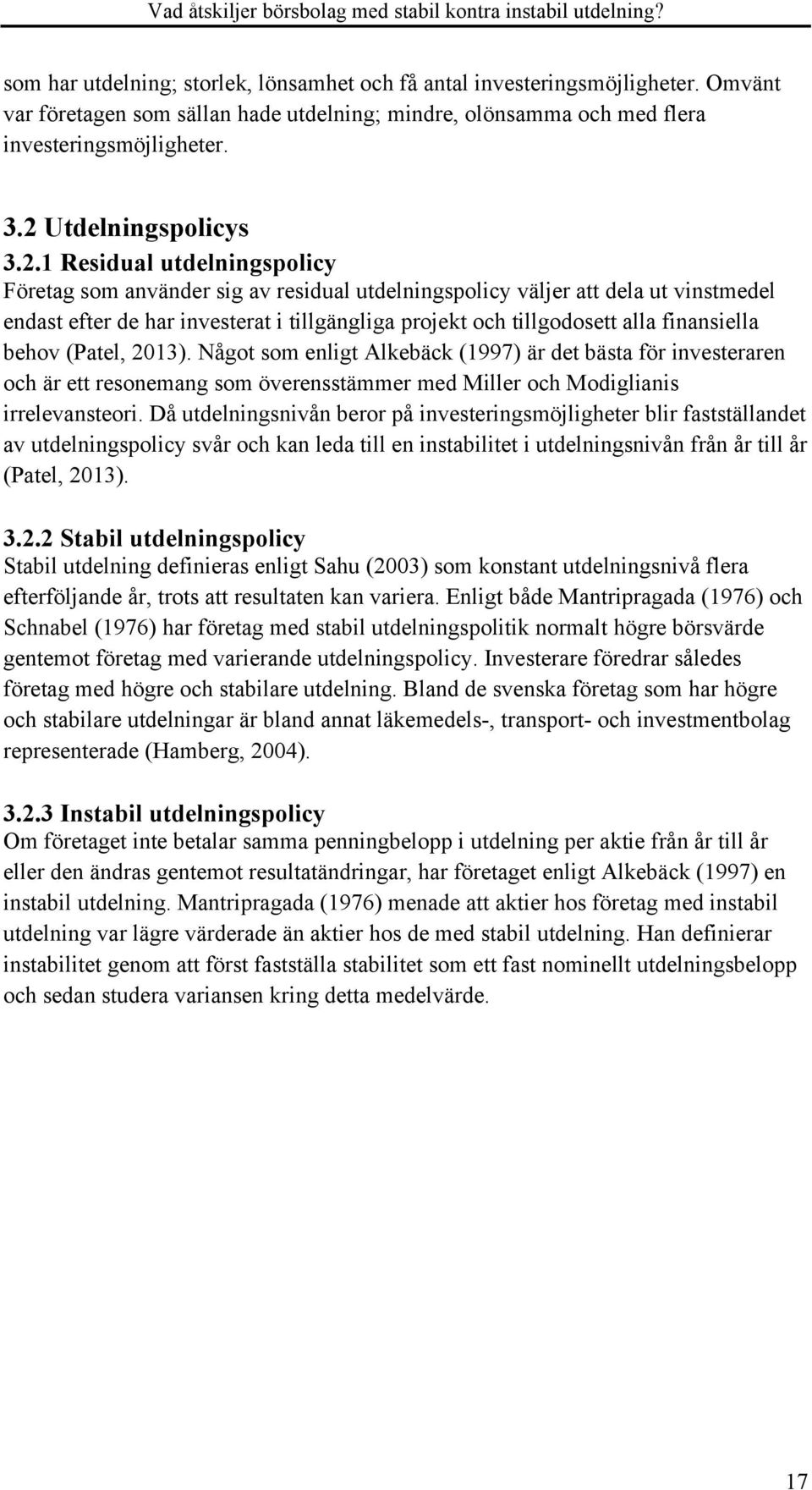 tillgodosett alla finansiella behov (Patel, 2013). Något som enligt Alkebäck (1997) är det bästa för investeraren och är ett resonemang som överensstämmer med Miller och Modiglianis irrelevansteori.