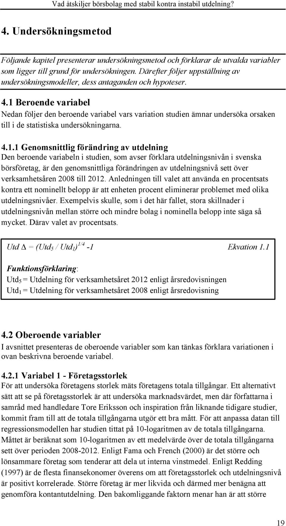 1 Beroende variabel Nedan följer den beroende variabel vars variation studien ämnar undersöka orsaken till i de statistiska undersökningarna. 4.1.1 Genomsnittlig förändring av utdelning Den beroende