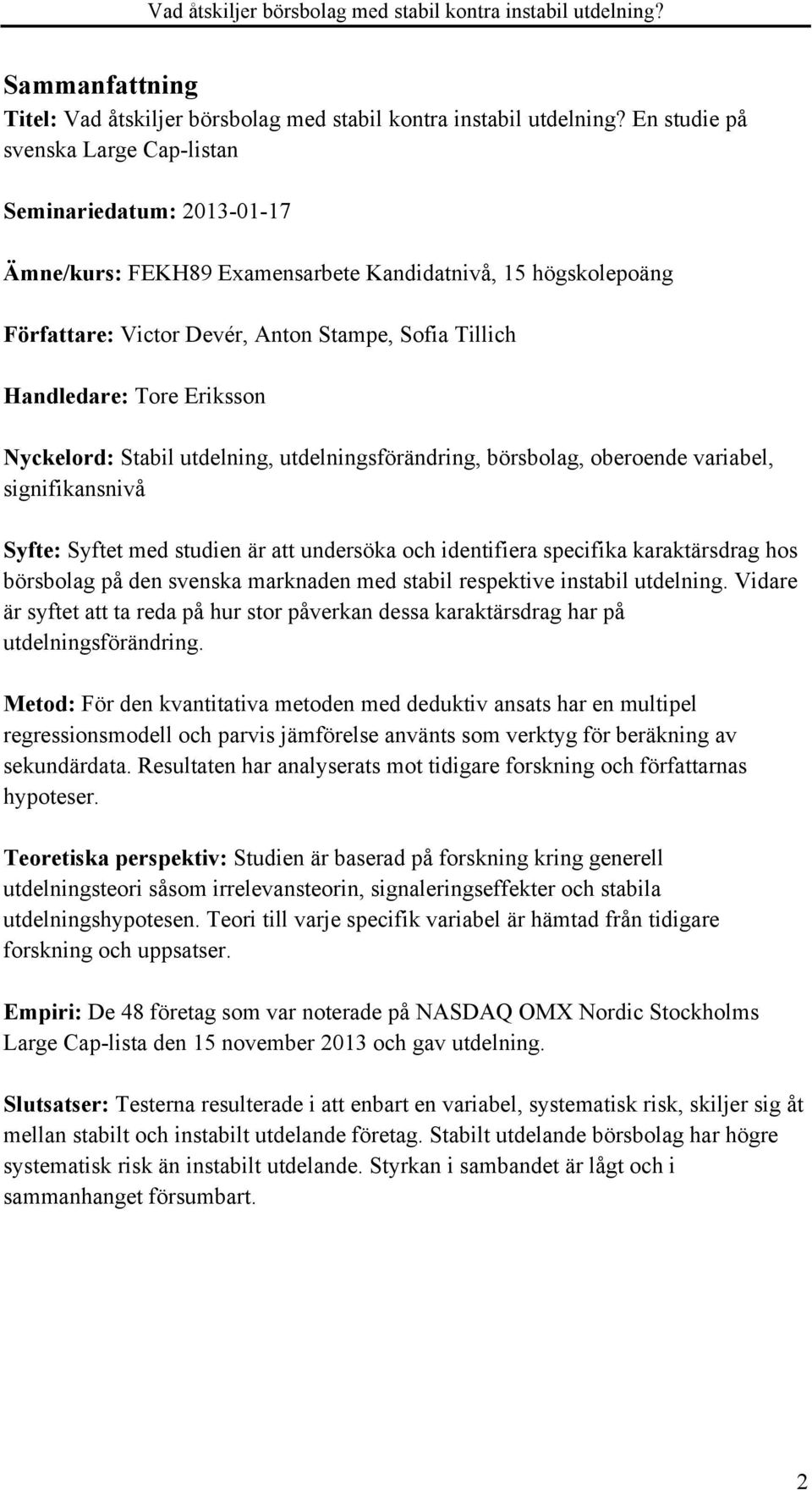 Eriksson Nyckelord: Stabil utdelning, utdelningsförändring, börsbolag, oberoende variabel, signifikansnivå Syfte: Syftet med studien är att undersöka och identifiera specifika karaktärsdrag hos