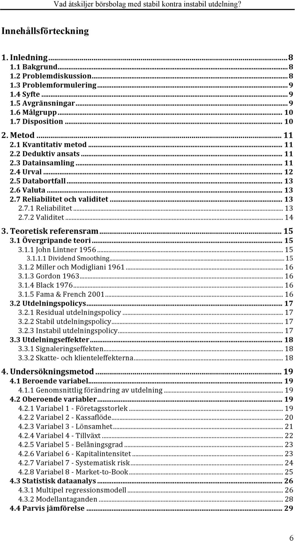 .. 13 2.7.2 Validitet... 14 3. Teoretisk referensram... 15 3.1 Övergripande teori... 15 3.1.1 John Lintner 1956... 15 3.1.1.1 Dividend Smoothing... 15 3.1.2 Miller och Modigliani 1961... 16 3.1.3 Gordon 1963.