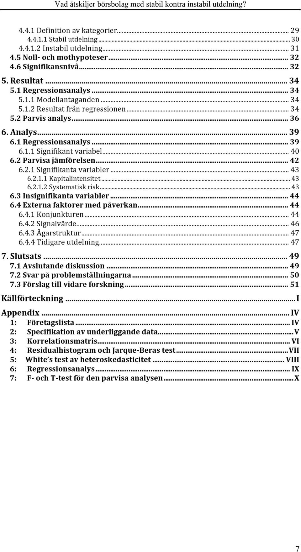 .. 42 6.2.1 Signifikanta variabler... 43 6.2.1.1 Kapitalintensitet... 43 6.2.1.2 Systematisk risk... 43 6.3 Insignifikanta variabler... 44 6.4 Externa faktorer med påverkan... 44 6.4.1 Konjunkturen.