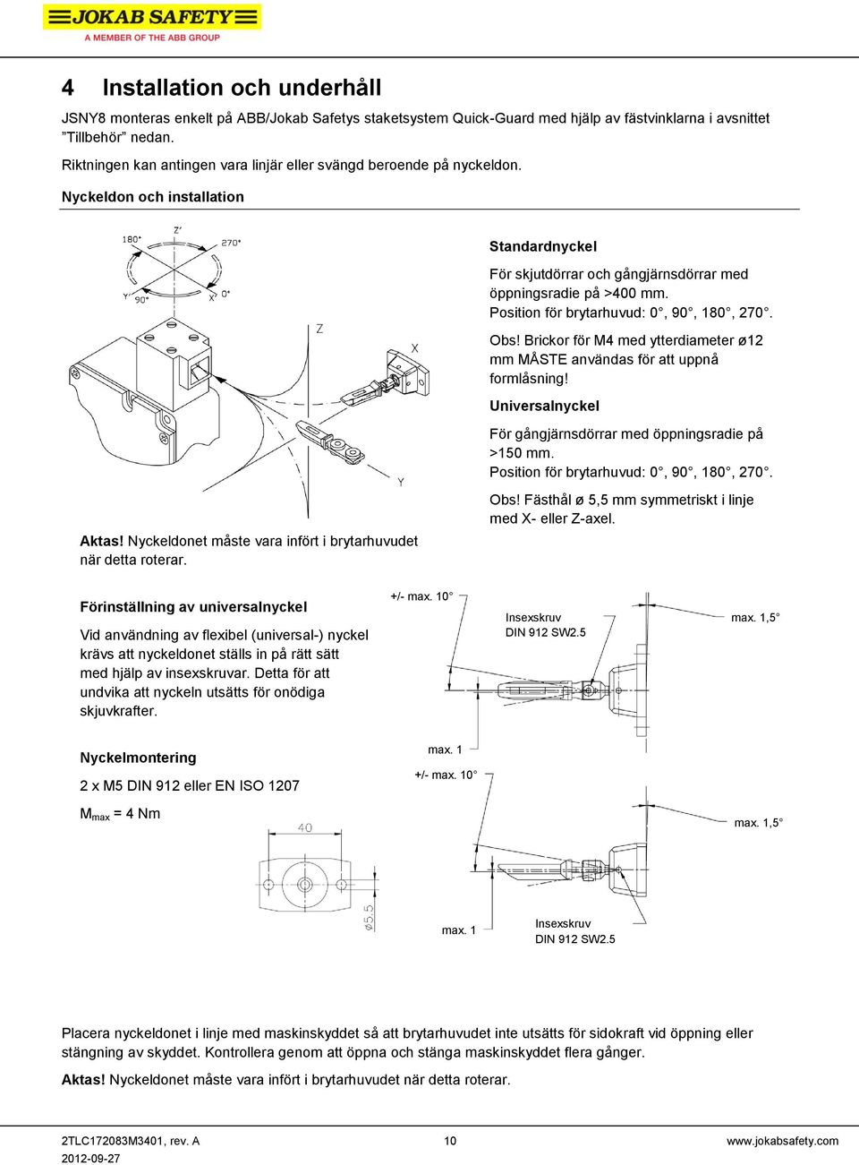 Position för brytarhuvud: 0, 90, 180, 270. Obs! Brickor för M4 med ytterdiameter ø12 mm MÅSTE användas för att uppnå formlåsning! Universalnyckel För gångjärnsdörrar med öppningsradie på >150 mm.