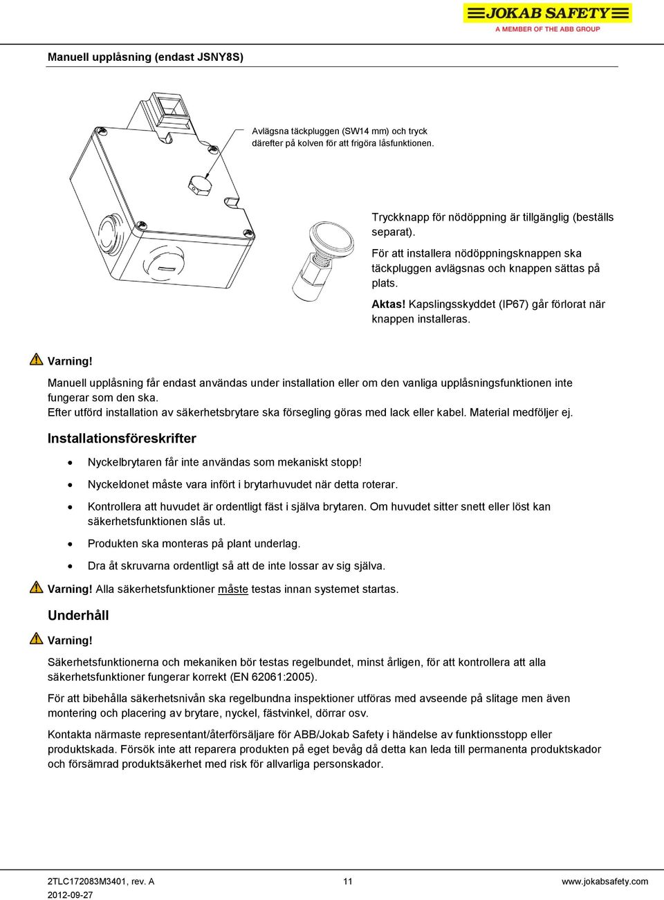 Manuell upplåsning får endast användas under installation eller om den vanliga upplåsningsfunktionen inte fungerar som den ska.