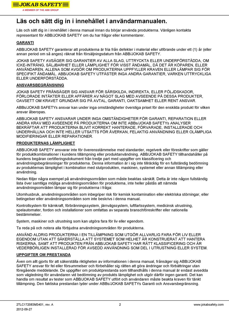 GARANTI ABB/JOKAB SAFETY garanterar att produkterna är fria från defekter i material eller utförande under ett (1) år (eller annan period om så anges) räknat från försäljningsdatum från ABB/JOKAB