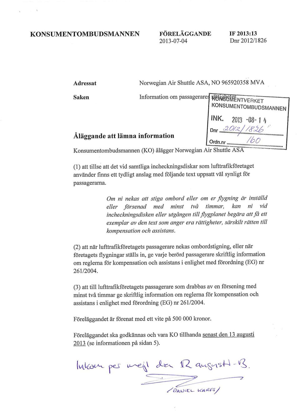 .... Konsumentombudsmannen (KO) ålägger Norwegian Air Shuttle ASA (1) att tillse att det vid samtliga inchecloingsdiskar som lufttrafikföretaget använder finns ett tydligt anslag med följande text
