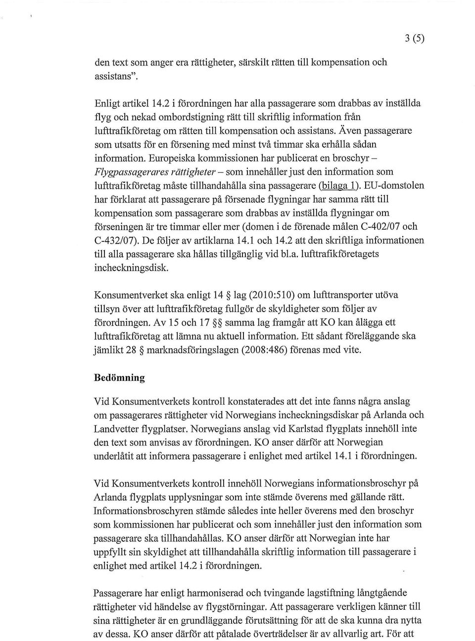 Även passagerare som utsatts för en försening med minst två timmar ska erhålla sådan information.