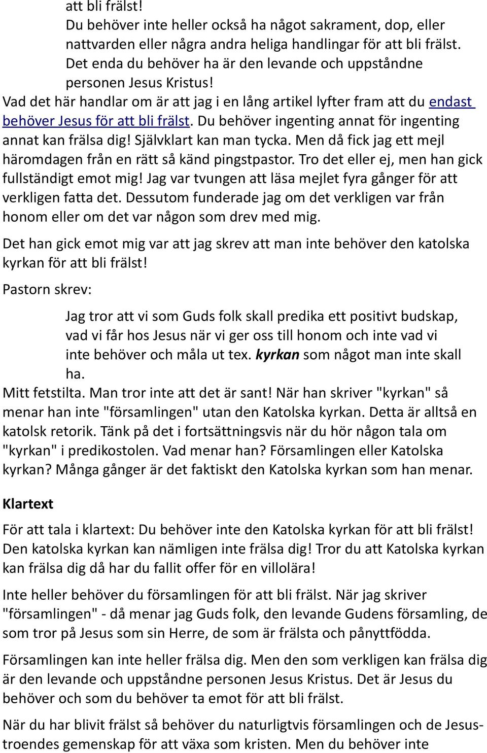 Du behöver ingenting annat för ingenting annat kan frälsa dig! Självklart kan man tycka. Men då fick jag ett mejl häromdagen från en rätt så känd pingstpastor.