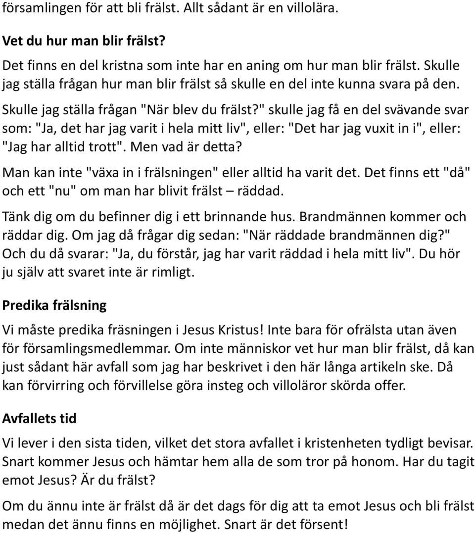 " skulle jag få en del svävande svar som: "Ja, det har jag varit i hela mitt liv", eller: "Det har jag vuxit in i", eller: "Jag har alltid trott". Men vad är detta?