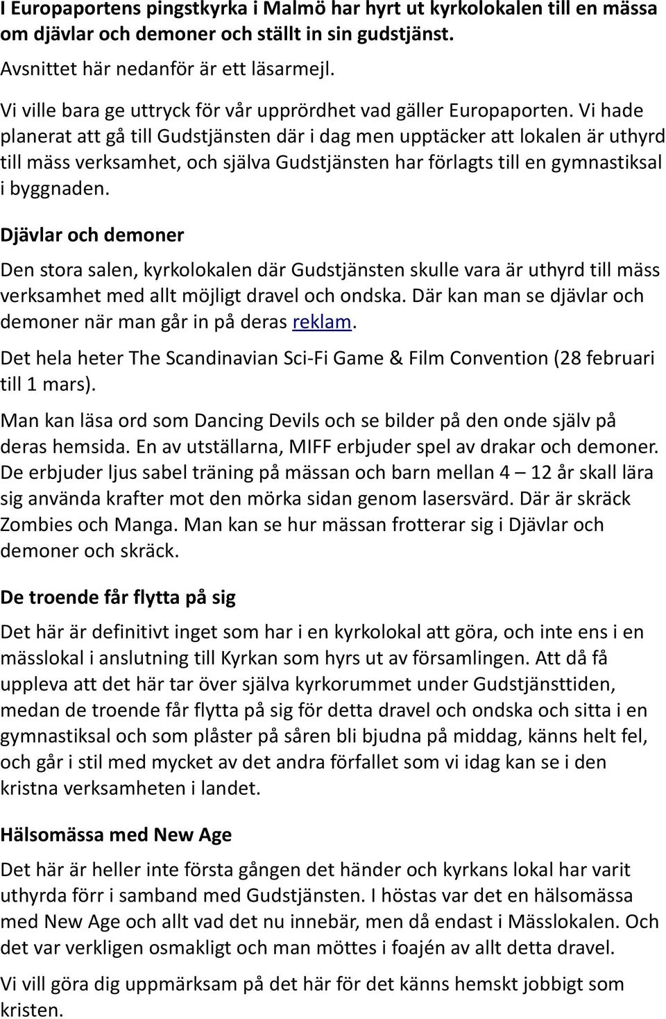 Vi hade planerat att gå till Gudstjänsten där i dag men upptäcker att lokalen är uthyrd till mäss verksamhet, och själva Gudstjänsten har förlagts till en gymnastiksal i byggnaden.