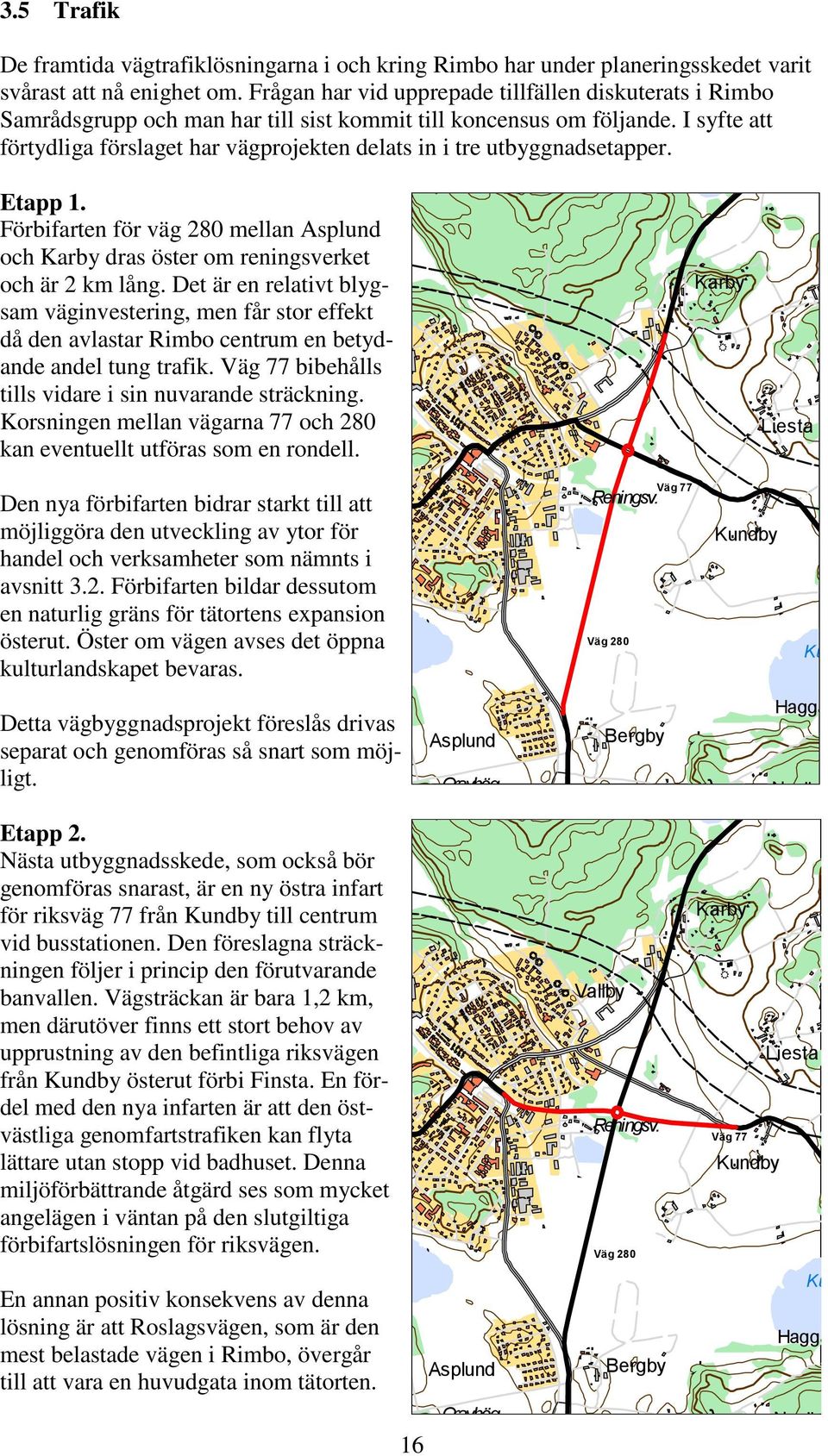 I syfte att förtydliga förslaget har vägprojekten delats in i tre utbyggnadsetapper. Etapp 1. Förbifarten för väg 280 mellan Asplund och Karby dras öster om reningsverket och är 2 km lång.