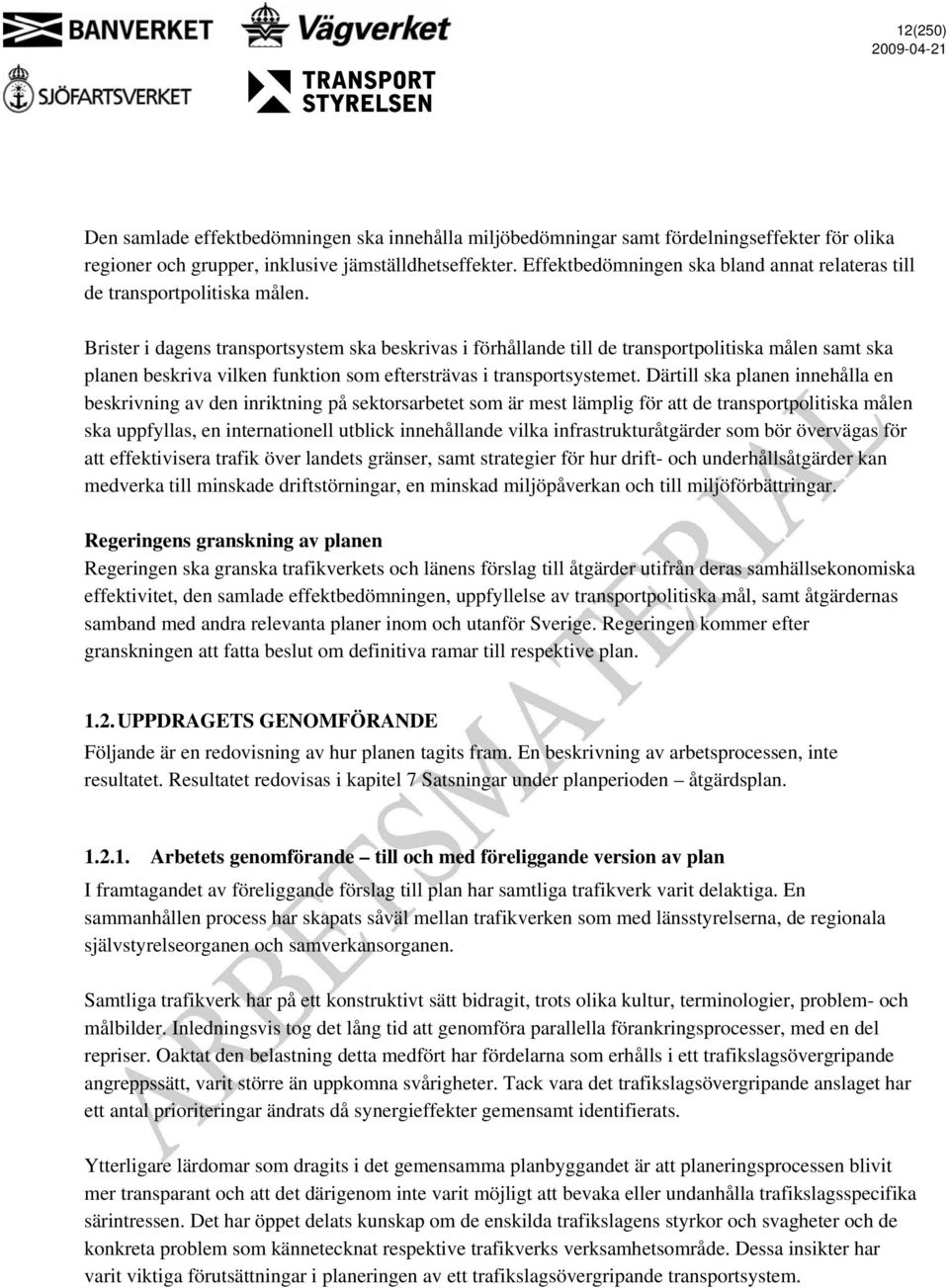 Brister i dagens transportsystem ska beskrivas i förhållande till de transportpolitiska målen samt ska planen beskriva vilken funktion som eftersträvas i transportsystemet.