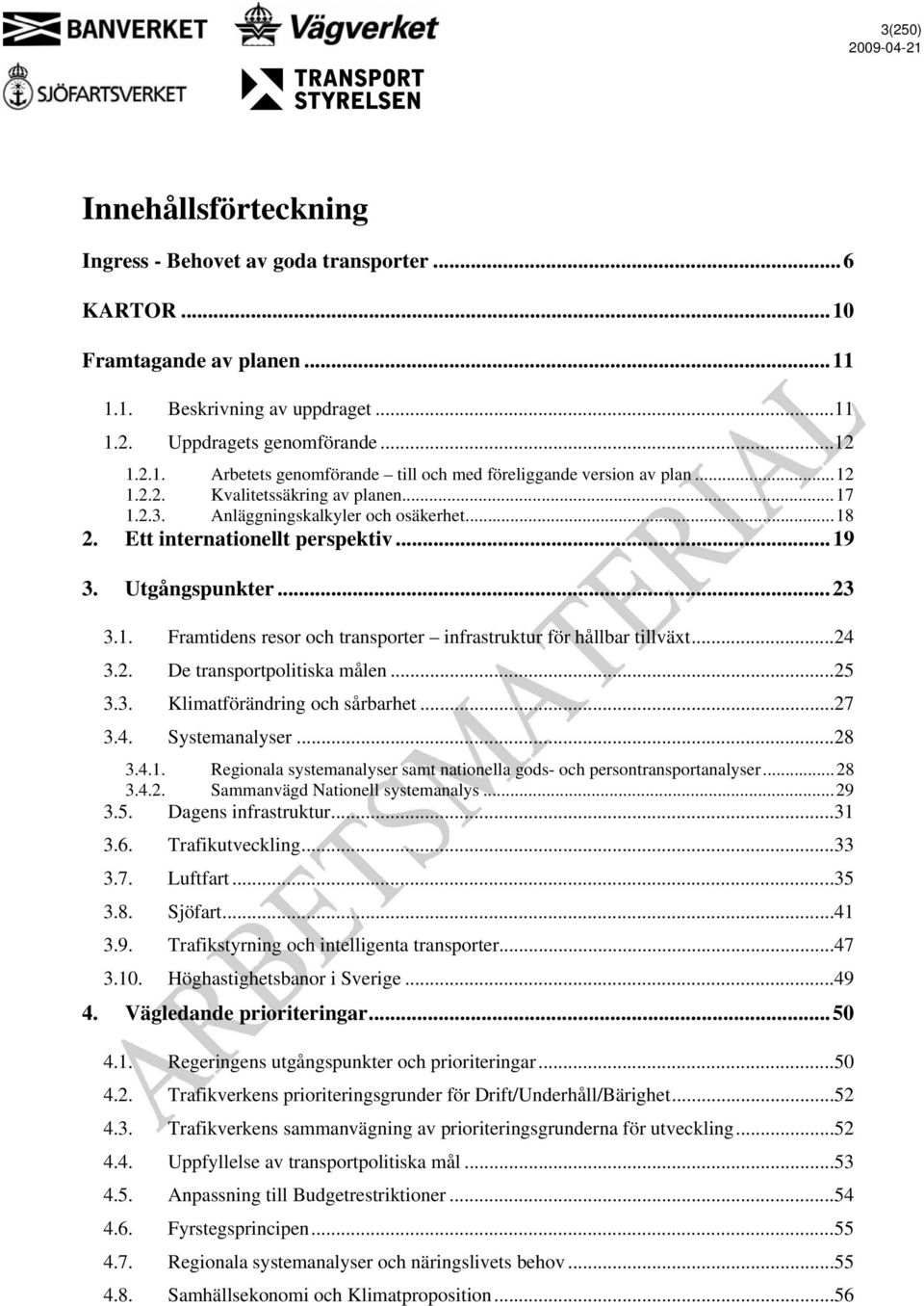 ..24 3.2. De transportpolitiska målen...25 3.3. Klimatförändring och sårbarhet...27 3.4. Systemanalyser...28 3.4.1. Regionala systemanalyser samt nationella gods- och persontransportanalyser...28 3.4.2. Sammanvägd Nationell systemanalys.