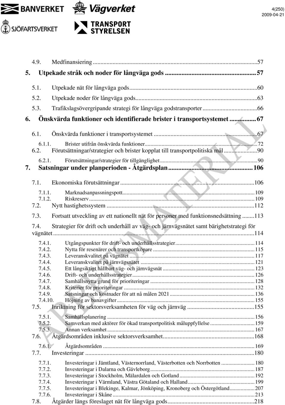 ..72 6.2. Förutsättningar/strategier och brister kopplat till transportpolitiska mål...90 6.2.1. Förutsättningar/strategier för tillgänglighet...90 7. Satsningar under planperioden - Åtgärdsplan.