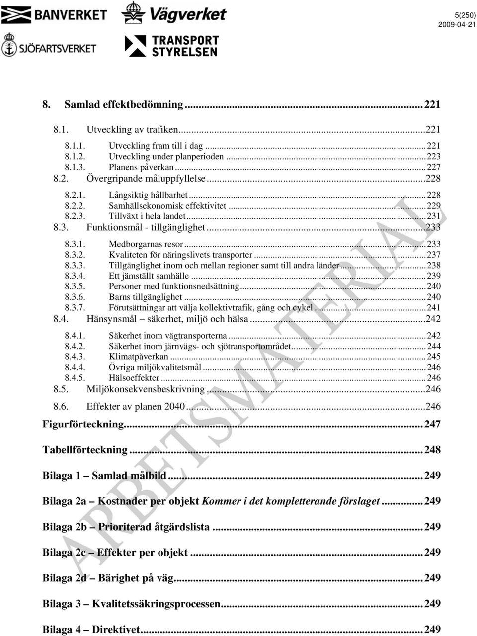 ..237 8.3.3. Tillgänglighet inom och mellan regioner samt till andra länder...238 8.3.4. Ett jämställt samhälle...239 8.3.5. Personer med funktionsnedsättning...240 8.3.6. Barns tillgänglighet...240 8.3.7. Förutsättningar att välja kollektivtrafik, gång och cykel.